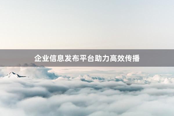 企业信息发布平台助力高效传播