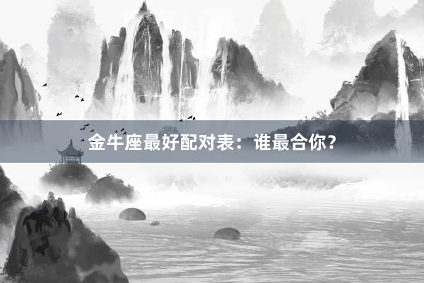 金牛座最好配对表：谁最合你？