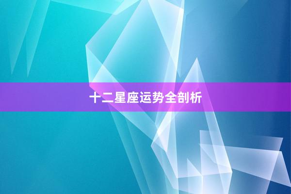 十二星座运势全剖析